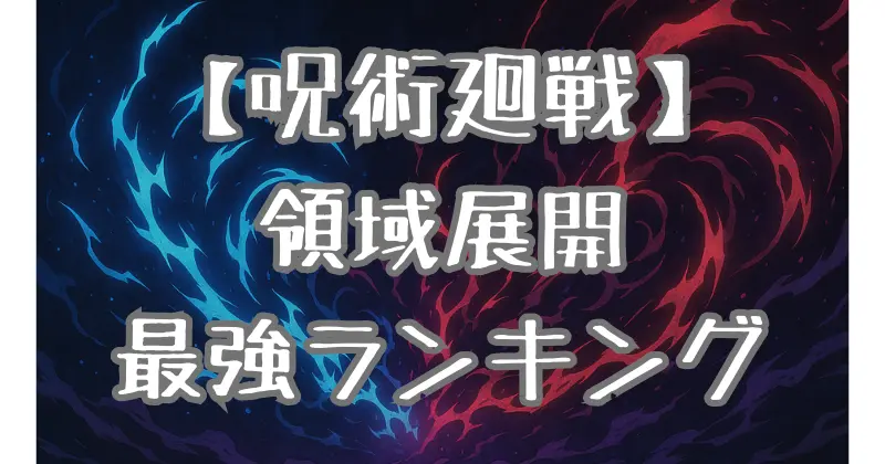 【呪術廻戦】領域展開最強ランキング！効果とキャラクターの個性を徹底解説