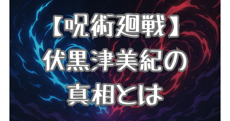 【呪術廻戦】伏黒津美紀、物語に隠された真相を紐解く！