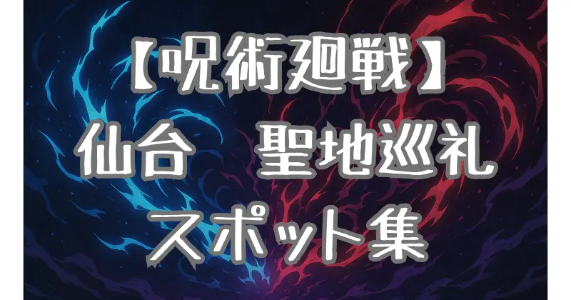 【呪術廻戦】仙台の聖地巡礼スポットまとめ！作品の舞台を巡る旅