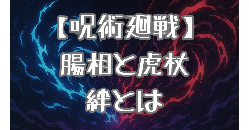 【呪術廻戦】腸相と虎杖悠仁の関係とは？兄弟の絆と戦いの歴史を徹底解説！