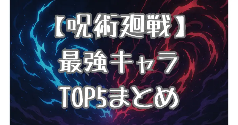 【呪術廻戦】最強キャラは誰？強さランキングTOP5を徹底解説！