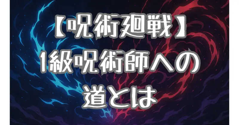 【呪術廻戦】呪術師の階級と昇進制度！1級への道を徹底解説