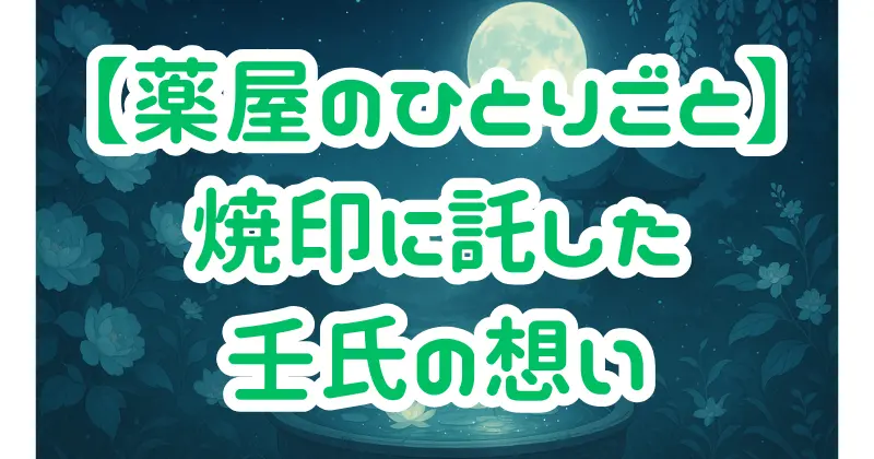 【薬屋のひとりごと】壬氏の焼印はなぜ？なろう版で描かれた深い愛の証とその意味を解説