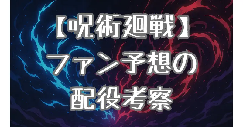 【呪術廻戦】未登場キャラの声優は誰？ファンが本気で予想する配役考察まとめ