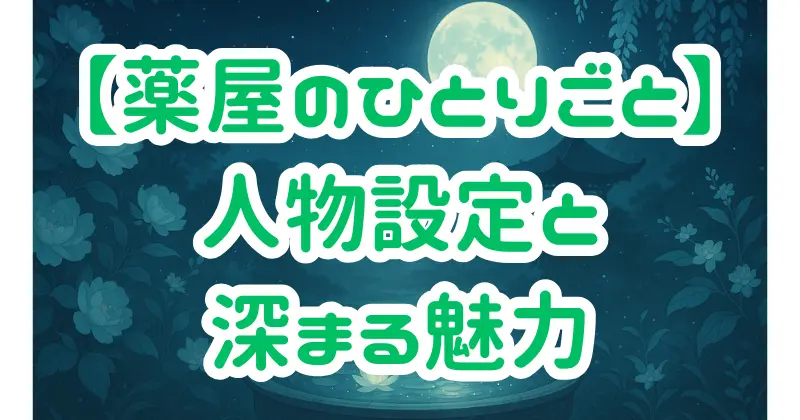 【薬屋のひとりごと】登場人物と読み方まとめ｜キャラクター設定とアニメで深まる魅力とは？