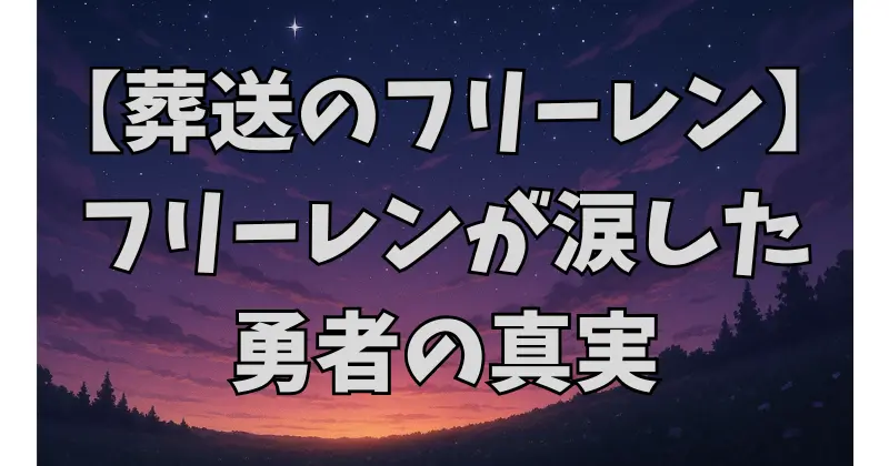 【葬送のフリーレン】ヒンメルの魅力を徹底解剖！強さ・人間性・フリーレンとの絆とは？