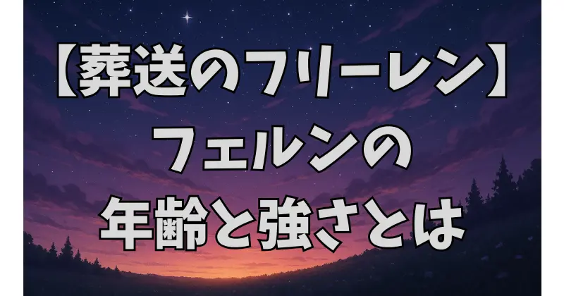 【葬送のフリーレン】フェルンの年齢と強さを徹底解説！成長の秘密とは？