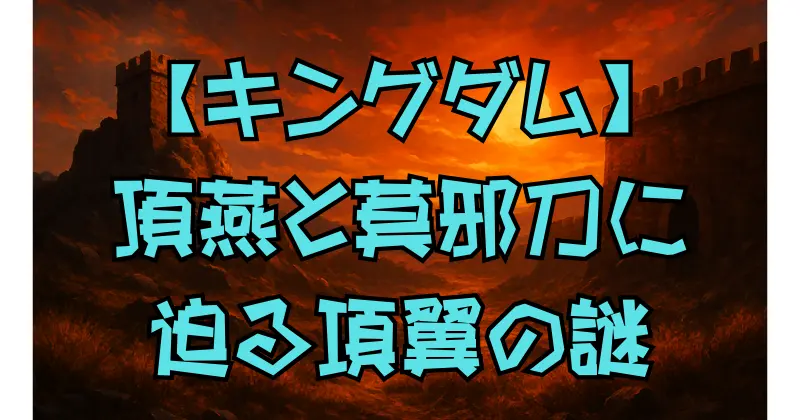 【キングダム】項翼の正体と最期予想｜項燕との関係・莫邪刀の意味まで徹底考察
