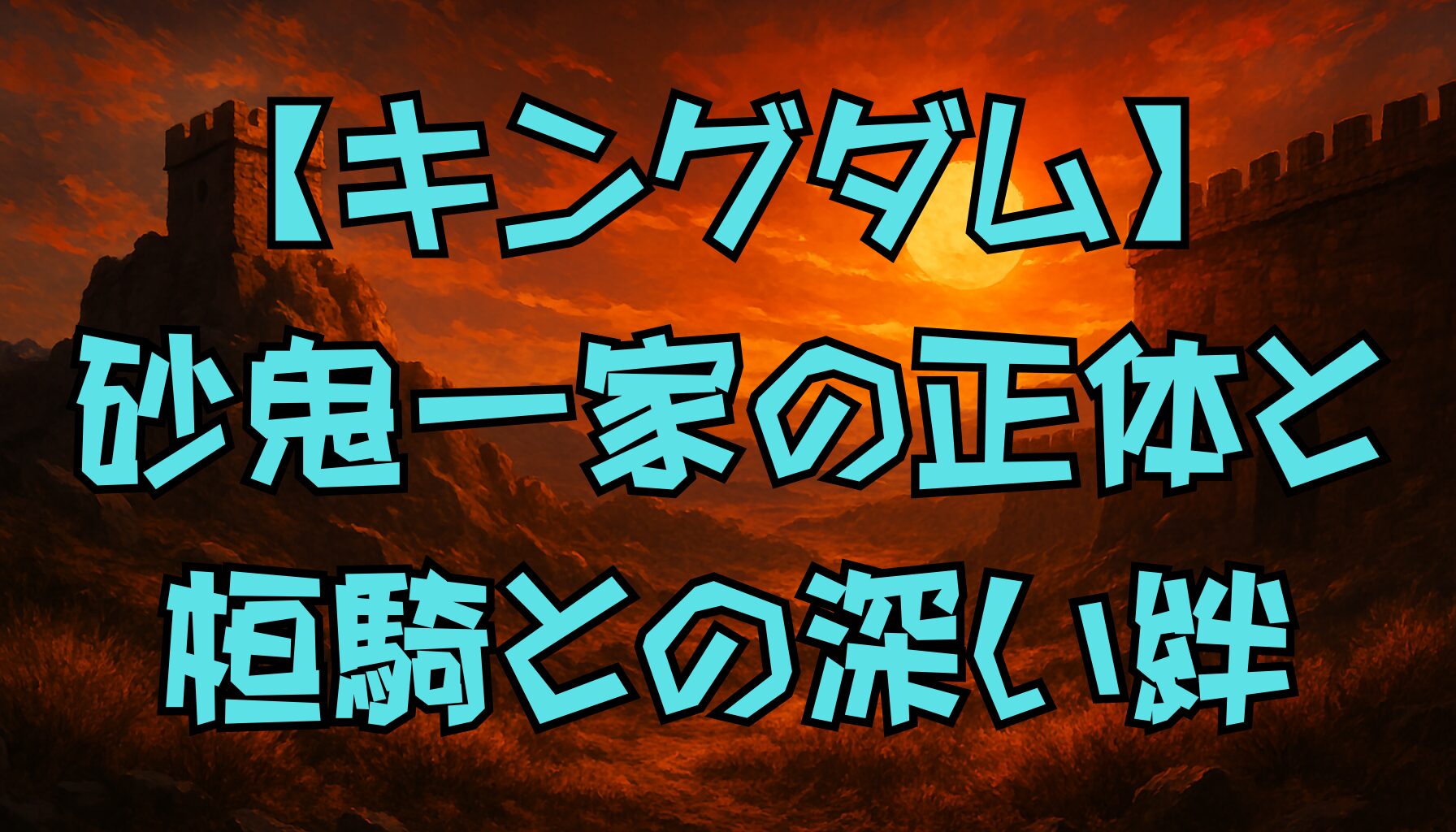 【キングダム】砂鬼一家と桓騎の深すぎる絆｜正体・起源・物語への影響を徹底考察