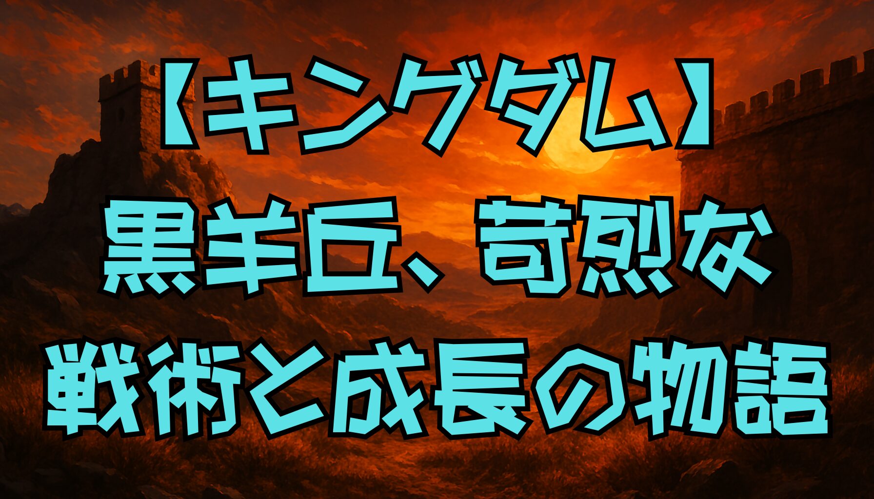 【キングダム】黒羊編を徹底解説｜桓騎軍の策略と飛信隊の活躍、慶舎との死闘の全貌