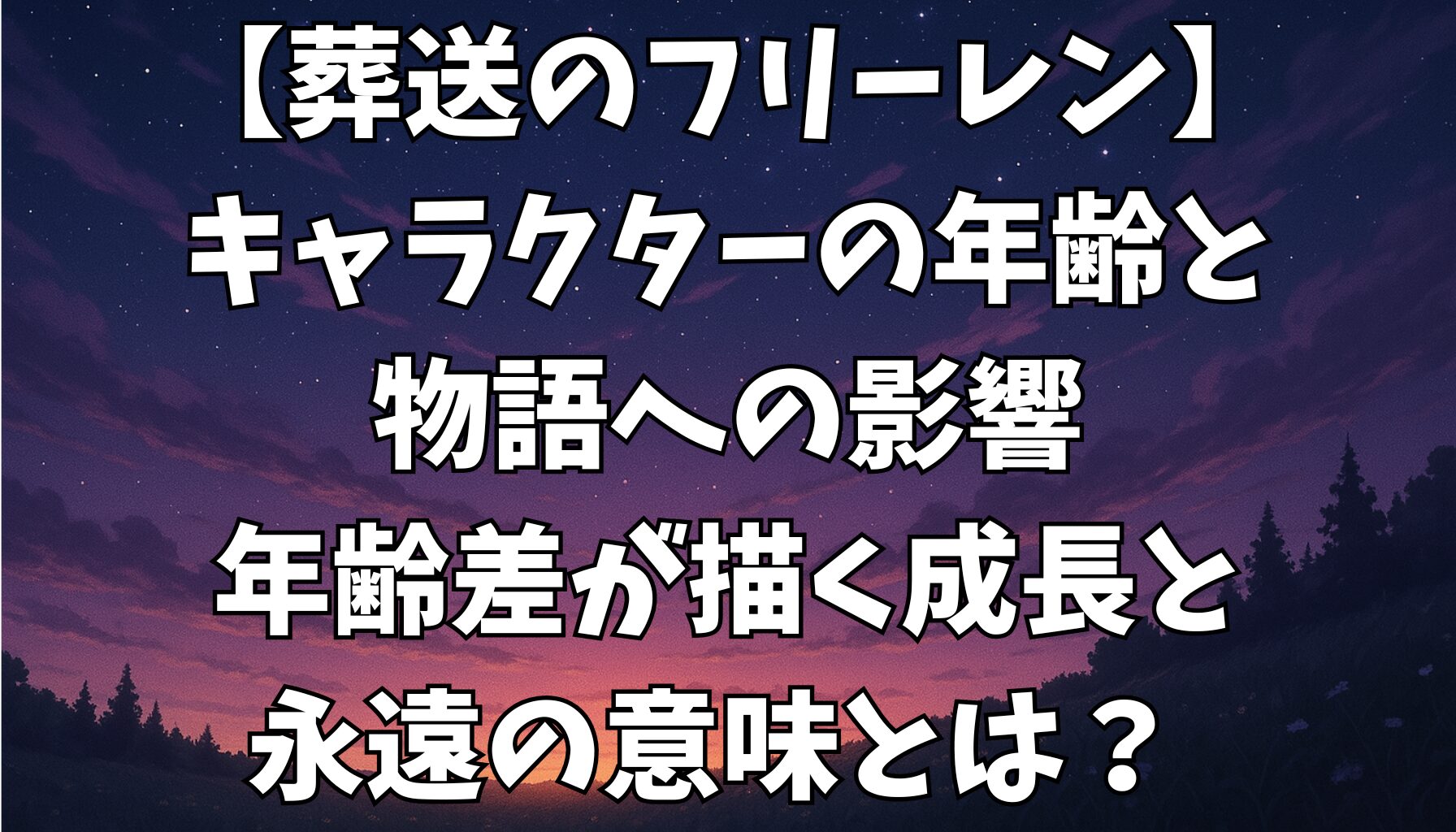 【葬送のフリーレン】キャラクターの年齢と物語への影響｜年齢差が描く成長と永遠の意味とは？
