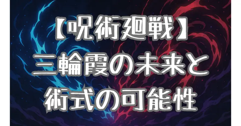 【呪術廻戦】三輪霞の仙台コロニーでの運命とは？闇落ち説と新たな術式獲得の可能性を徹底考察