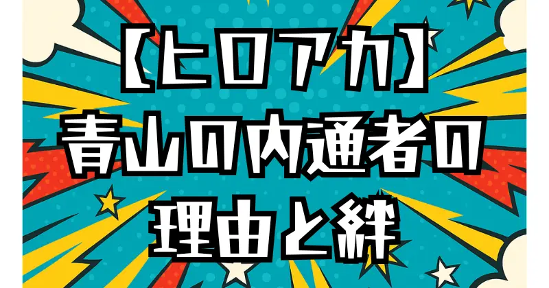【ヒロアカ】青山の内通者の真実｜理由と動機、AFOとの関係、仲間への告白と赦し