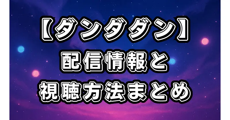 【ダンダダン】アニメ配信情報まとめ｜ABEMA・Netflix・Huluでの視聴方法とお得な楽しみ方