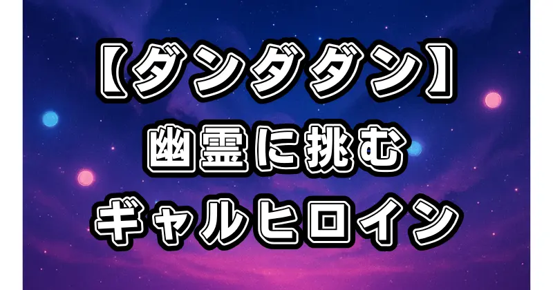 【ダンダダン】綾瀬モモの魅力を徹底解説！幽霊と戦うギャルヒロインの真価とは？