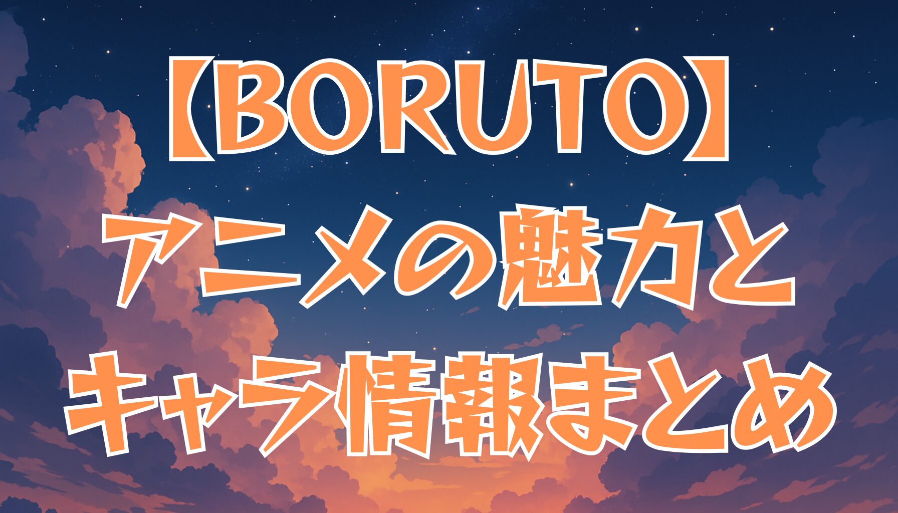 【BORUTO】アニメの魅力を徹底解説！キャラクター情報と物語の見どころまとめ