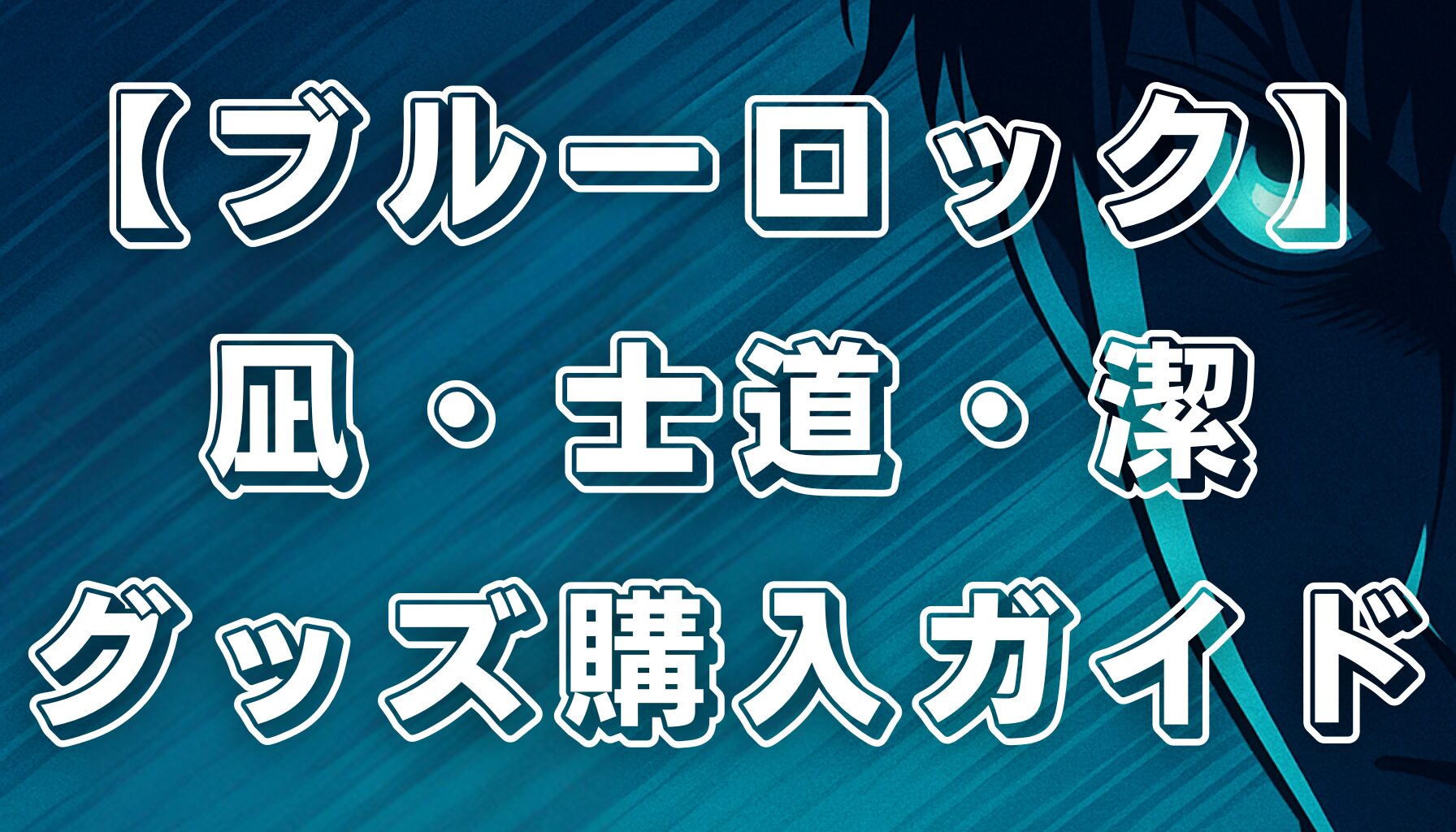 【ブルーロック】最新グッズまとめ！凪・士道・潔の人気アイテムとお得な購入方法