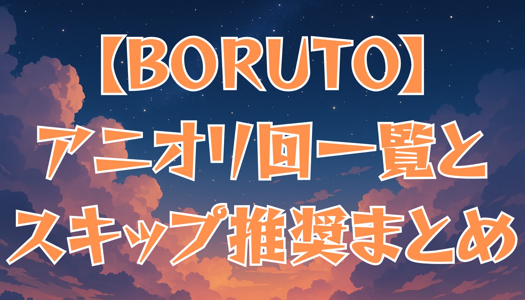 【BORUTO】アニオリ回一覧＆スキップ推奨回まとめ！必見エピソードも徹底解説