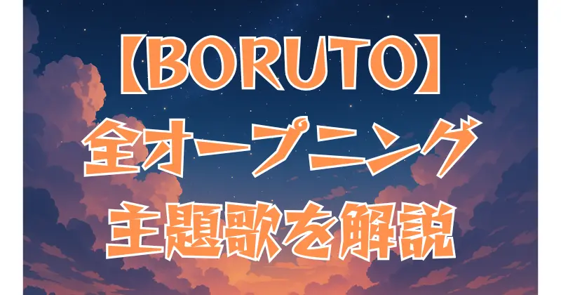 【BORUTO】歴代オープニング曲一覧！主題歌の魅力を徹底解説