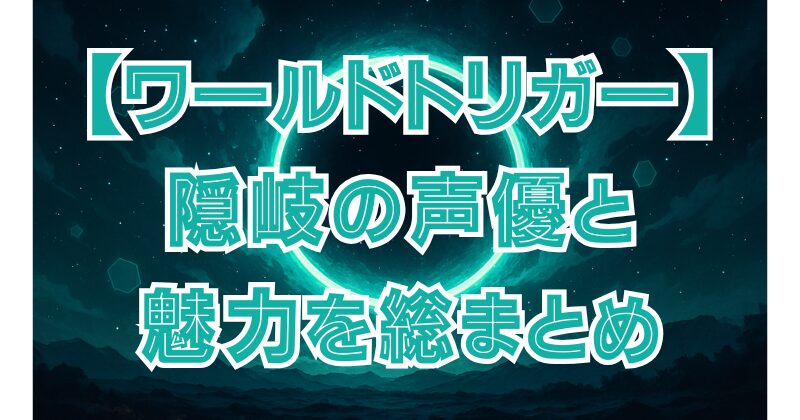 【ワールドトリガー】隠岐孝二の声優は小野将夢！キャラの魅力と演技の裏側