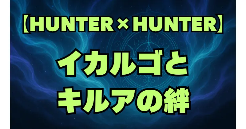 【ハンターハンター】イカルゴの最後は？その後の活躍とキルアとの絆