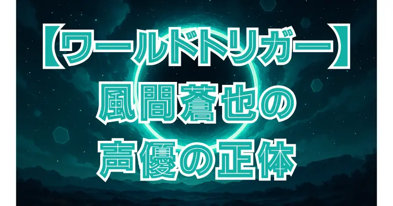 【ワールドトリガー】風間の声優は誰？緑川光の代表作も紹介