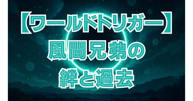 【ワールドトリガー】風間兄弟の関係とは？兄・風間進と蒼也の絆と過去