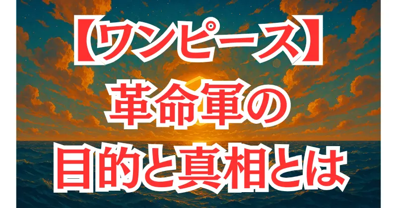 【ワンピース】革命軍の目的とは？世界政府との関係を解説