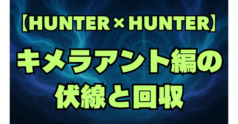 【ハンターハンター】キメラアント編の伏線まとめと回収を解説